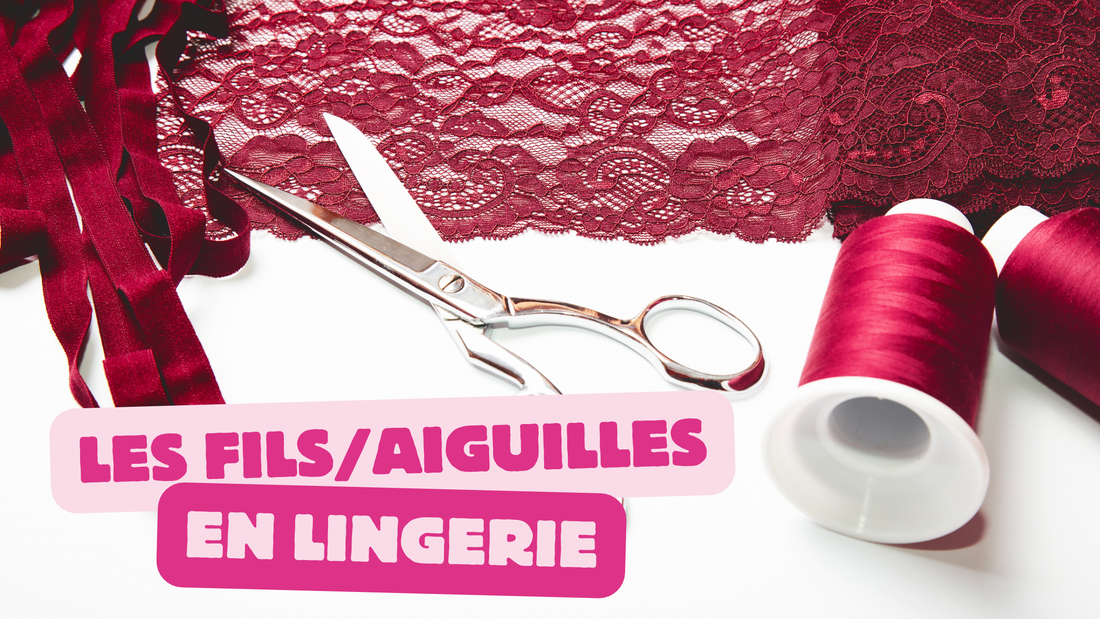 Bien choisir son fil et son aiguille pour coudre sa lingerie